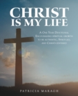 Image for Christ Is My Life : A One Year Devotional Encouraging Spiritual Growth to Be Authentic, Spirit-Led, and Christ-Centered