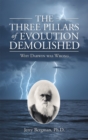 Image for Three Pillars of Evolution Demolished: Why Darwin Was Wrong
