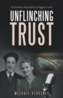 Image for Unflinching Trust: A Canadian Biography of Struggle to Trust