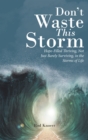 Image for Don&#39;t Waste This Storm: Hope-Filled Thriving, Not Just Barely Surviving, in the Storms of Life