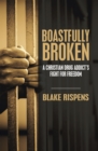 Image for Boastfully Broken: A Christian Drug Addict&#39;s Fight for Freedom
