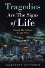 Image for Tragedies Are the Signs of Life : Through the Darkness a Light Shines