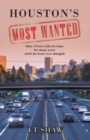 Image for Houston&#39;s Most Wanted : How I Lived a Life of Crime for Many Years Until My Heart Was Changed.