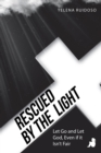 Image for Rescued by the Light: Let Go and Let God, Even If It Isn&#39;t Fair