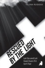 Image for Rescued by the Light : Let Go and Let God, Even If It Isn&#39;t Fair