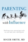 Image for Parenting with Influence : Shifting Your Parenting Style as You and Your Child Grow
