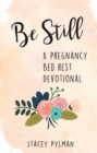 Image for Be Still: A Pregnancy Bed Rest Devotional