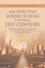 Image for An Effective Sunday School in the Midst of 21St Century : Sunday School Is Perhaps the Best-Structured Agency in the Local Church for Effectively Carrying out the Teaching Ministry of Christ.