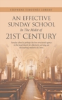 Image for An Effective Sunday School in the Midst of 21St Century : Sunday School Is Perhaps the Best-Structured Agency in the Local Church for Effectively Carrying out the Teaching Ministry of Christ.