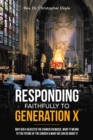 Image for Responding Faithfully to Generation X: Why Gen X Rejected the Church En Masse, What It Means to the Future of the Church &amp; What We Can Do About It