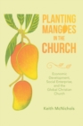 Image for Planting Mangoes in the Church: Economic Development, Social Enterprise, and the Global Christian Church
