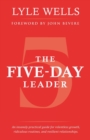 Image for The Five-Day Leader : An Insanely Practical Guide for Relentless Growth, Ridiculous Routines, and Resilient Relationships.