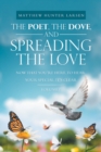 Image for Poet, the Dove, and Spreading the Love: Now That You&#39;Re Here, to Hear, Your Special, It&#39;s Clear
