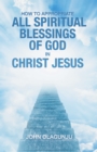 Image for How to Appropriate All Spiritual Blessings of God in Christ Jesus