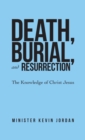 Image for Death, Burial, and Resurrection : The Knowledge of Christ Jesus