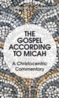 Image for The Gospel According to Micah : A Christocentric Commentary