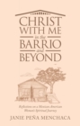 Image for Christ With Me in the Barrio and Beyond: Reflections on a Mexican American Woman&#39;s Spiritual Journey