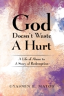 Image for God Doesn&#39;t Waste a Hurt: A Life of Abuse to a Story of Redemption