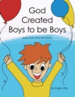 Image for God Created Boys to Be Boys: God&#39;s Truth.  Pure and Simple.