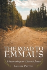 Image for The Road to Emmaus : Discovering an Eternal Jesus