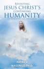 Image for Revisiting Jesus Christ&#39;s Continuing Humanity : Its Implications and Applications