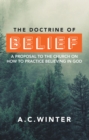 Image for Doctrine of Belief: A Proposal to the Church on How to Practice Believing in God