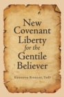 Image for New Covenant Liberty for the Gentile Believer