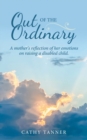 Image for Out of the Ordinary : A Mother&#39;s Reflection of Her Emotions on Raising a Disabled Child.