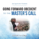 Image for Going Forward Obedient to the Master&#39;s Call : Listen and Obey