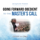 Image for Going Forward Obedient to the Master&#39;s Call: Listen and Obey
