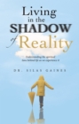 Image for Living in the Shadow of Reality: Understanding the Spiritual Laws Behind Life as We Experience It