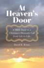 Image for At Heaven&#39;s Door: A Bible Study to a Christian&#39;s Heavenly Call from Life to Life.