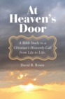 Image for At Heaven&#39;s Door : A Bible Study to a Christian&#39;s Heavenly Call from Life to Life.