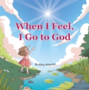 Image for When I Feel, I Go to God