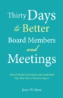 Image for Thirty Days to Better Board Members and Meetings: Church Board Governance and Leadership Tips That Have a Positive Impact