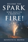 Image for Become the Spark Who Ignites a Roaring Fire!