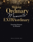 Image for Making Ordinary Moments Extraordinary : Parenting Moment by Moment