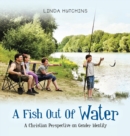 Image for A Fish out of Water : A Christian Perspective on Gender Identity