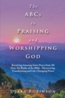 Image for Abcs to Praising and Worshipping God: Receiving Amazing Inner Peace from All Sixty-Six Books of the Bible - Discovering Transforming and Life-Changing Power
