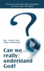 Image for Can We Really Understand God? : Tough Questions with Answers on God and the Bible