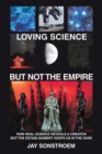 Image for Loving Science - but Not the Empire: How Real Science Reveals a Creator but the Establishment Keeps Us in the Dark