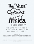 Image for &amp;quote;Vass&amp;quote; Continent of Africa: a Love Story: The Life and Times of Winifred K. Vass and Lachlan C. Vass Iii