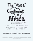 Image for The &quot;Vass&quot; Continent of Africa : a Love Story: The Life and Times of Winifred K. Vass and Lachlan C. Vass Iii