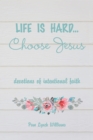 Image for Life is hard...Choose Jesus: Devotions of Intentional Faith