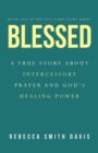 Image for Blessed : A True Story About Intercessory Prayer and God&#39;s Healing Power