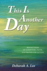 Image for This Is Another Day : Reflections on Scripture, Faith, and Prayer for Action
