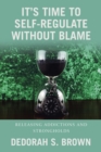 Image for It&#39;s Time to Self-Regulate Without Blame : Releasing Addictions and Strongholds