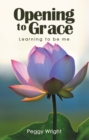 Image for Opening to Grace: Learning to Be Me