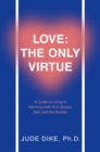 Image for Love: the Only Virtue: A Guide to Living in Harmony with Your Source, Self, and the Society