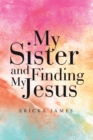 Image for My Sister and Finding My Jesus